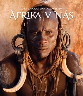 Kniha: Afrika v nás - Příběhy a obrazy černého kontinentu - Václav Šilha, Lenka Klicperová, Olga Šilhová