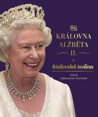 Kniha: Královna Alžběta II. a královská rodina - Velká obrazová historie - 1. vydanie - kolektiv