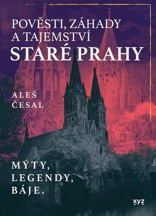 Kniha: Pověsti, záhady a tajemství staré Prahy - Mýty, legendy, báje. - Aleš Česal
