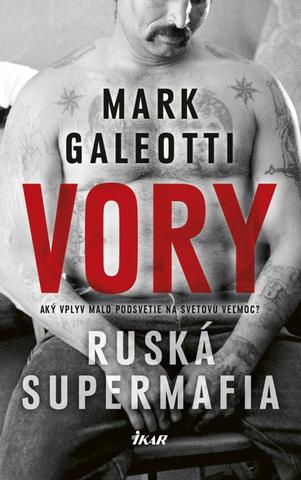 Kniha: Vory - Ruská supermafia - Aký vplyv malo podsvetie na svetovú veľmoc? - 1. vydanie - Mark Galeotti