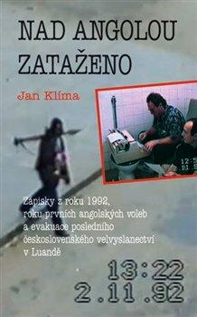 Kniha: Nad Angolou zataženo - Zápisky z roku 1992, roku prvních angolských voleb a evakuace posledního československého velvyslanectví v Luandě - Jan Klíma