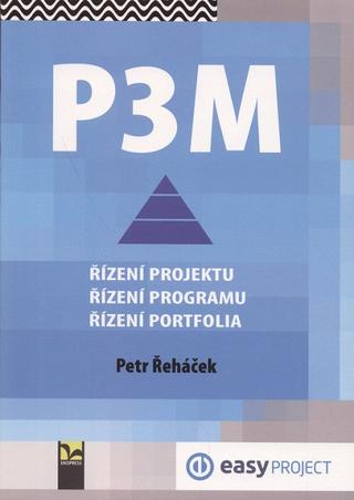 Kniha: P3M - Řízení projektu, programu a portfolia - Řízení projektu, programu a portfolia - Petr Řeháček