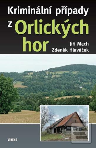 Kniha: Kriminální případy z Orlických hor - 1. vydanie - Jiří Mach; Zdeněk Hlaváček