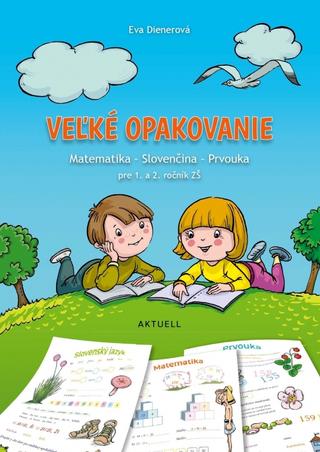 Kniha: Veľké opakovanie – Matematika, Slovenčina, Prvouka pre 1. a 2. ročník ZŠ - Matematika, Slovenčina, Prvouka pre 1. a 2. ročník ZŠ - 1. vydanie - Eva Dienerová