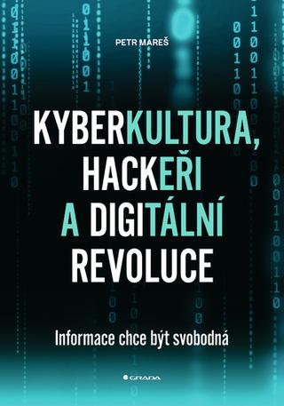 Kniha: Kyberkultura, hackeři a digitální revolu - Informace chce být svobodná - 1. vydanie - Petr Mareš
