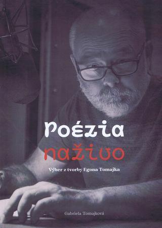 Kniha: Poézia naživo - Výber z Tvorby Egona Tomajka - 1. vydanie - Gabriela Tomajková