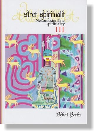 Kniha: Stret spiritualít III. - Nekonfesionálne spirituality - Róbert Sarka