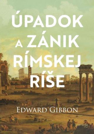 Kniha: Úpadok a zánik Rímskej ríše - Edward Gibbon