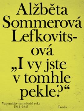 Kniha: „I vy jste v tomhle pekle?“ - Vzpomínky na neblahé roky 1944–1945 - 1. vydanie - Alžběta Sommerová Lefkovitsová