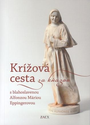 Kniha: Krížová cesta za kňazov - s blahoslavenou Alfonzou Máriou Eppingerovou