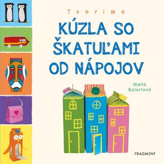 Kniha: Tvoríme: Kúzla so škatuľami od nápojov - 1. vydanie - Maité Balart