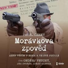 audiokniha: Morávkova zpověď - Věřím v Boha a ve své pistole - audioknihovna - Věřím v Boha a ve své pistole - 1. vydanie - Pavel Černý