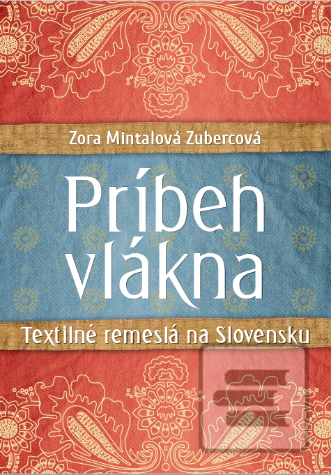 Kniha: Príbeh vlákna. Textilné remeslá na Slovensku - Textilné remeslá na Slovensku - Zora Mintalová Zubercová