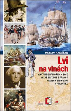Kniha: Lvi na vlnách - Anatomie námořních bojů Velké Británie s Francií v letech 1789–1794 v Atlantiku - 1. vydanie - Václav Králíček