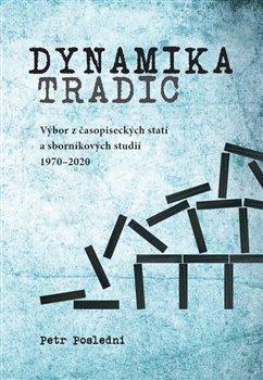 Kniha: Dynamika tradic - Výbor z časopiseckých statí a sborníkových studií 1970-2020 - Petr Poslední