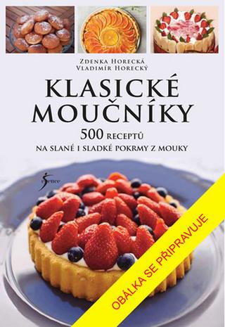 Kniha: Klasické moučníky - 500 receptů na slané i sladké pokrmy z mouky - 1. vydanie - Zdenka Horecká, Vladimír Horecký