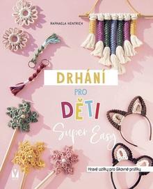 Kniha: Drhání pro děti Super Easy - Hravé uzlíky pro šikovné prsty - 1. vydanie - Raphaela Hentrich