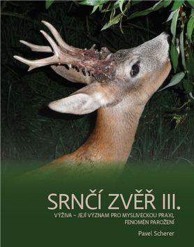 Kniha: Srnčí zvěř III. - Výživa - její význam pro mysliveckou praxi, fenomén parožení - Pavel Scherer