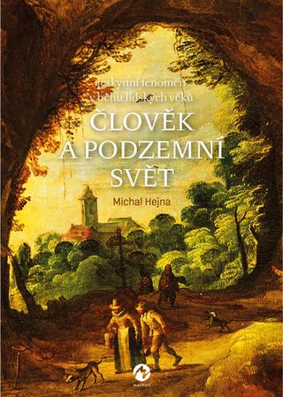 Kniha: Člověk a podzemní svět - Jeskynní fenomén v běhu lidských věků - 1. vydanie - Michal Hejna