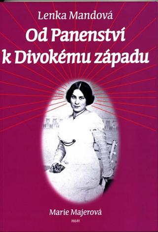 Kniha: Od Panenství k Divokému západu - Doba, život a dílo Marie Majerové - 1. vydanie - Lenka Mandová