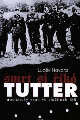 Kniha: Smrt si říká Tutter - Nacistický vrah ve službách StB - Luděk Navara