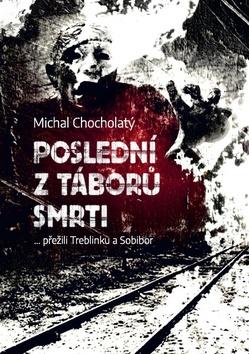 Kniha: Poslední z táborů smrti - … přežili Treblinku a Sobibor - 1. vydanie - Michal Chocholatý