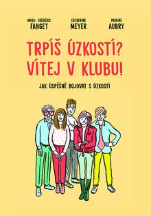 Kniha: Trpíš úzkostí? Vítej v klubu! - Jak úspěšně bojovat s úzkostí - Frédéric Fanget; Catherine Meyer; Pauline Aubry