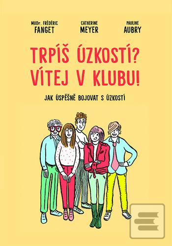 Kniha: Trpíš úzkostí? Vítej v klubu! - Jak úspěšně bojovat s úzkostí - Frédéric Fanget; Catherine Meyer; Pauline Aubry