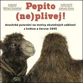 Kniha: Pepito (ne)plivej! - dvouhrbé putování na motivy skutečných událostí z května a června 1945 - Miloš Doležal
