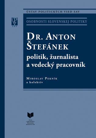 Kniha: Dr. Anton Štefánek - politik, žurnalista a vedecký pracovník - Miroslav Pekník