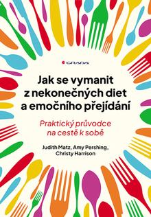 Kniha: Jak se vymanit z nekonečných diet a emočního přejídání - Praktický průvodce na cestě k sobě - Judith Matz; Amy Pershing; Christy Harrison