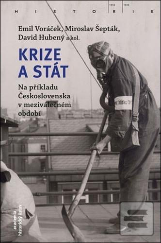 Kniha: Krize a stát - Na příkladu Československa v meziválečném období - Emil Voráček; Miroslav Šepták; David Hubený