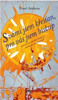 Kniha: S vámi jsem křesťan, pro vás jsem biskup - Jmenování nového biskupa – meditace pro Boží lid - Pavel Ambros