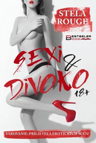 Kniha: Sexi a divoko - Varovanie: Príliš veľa erotických scén! - 1. vydanie - Stela Rouge
