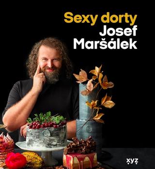 Kniha: Sexy dorty - Výjimečná vizuální podívaná a originální chutě ve smyslném provedení od mistra cukráře - Josef Maršálek