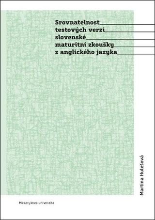 Kniha: Srovnatelnost testových verzí slovenské maturitní zkoušky z anglického jazyka - 1. vydanie - Martina Hulešová