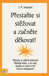 Kniha: Přestaňte si stěžovat a začněte děkovat! - J. P. Vaswani