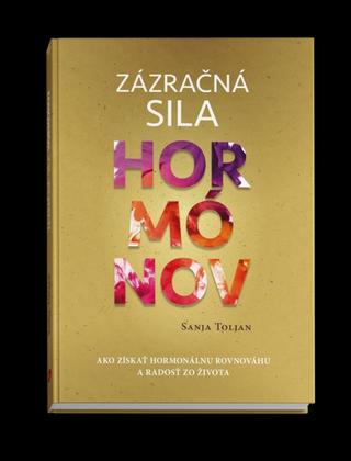 Kniha: Zázračná sila hormónov - 1. vydanie - Sanja Toljan
