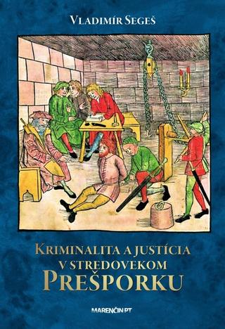 Kniha: Kriminalita a justícia v stredovekom Prešporku - Vladimír Segeš