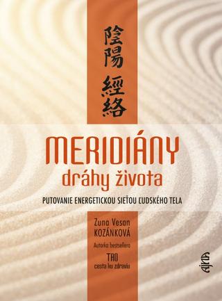 Kniha: Meridiány - dráhy života - Putovanie energetickou sieťou ľudského tela - 1. vydanie - Zuna Vesan Kozánková
