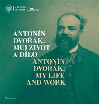 Kniha: Antonín Dvořák: Můj život a dílo - Antonín Dvořák: My Life and Work - Veronika Vejvodová (ed.)