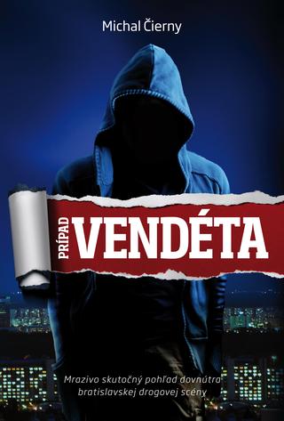 Kniha: Prípad Vendéta - Mrazivo skutočný pohľad do vnútra bratislavskej drogovej scény - Michal Čierny
