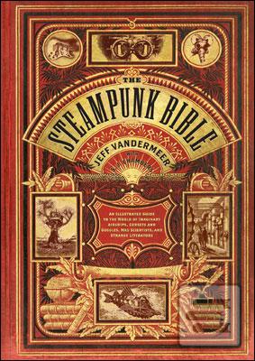 Kniha: Steampunk Bible: An Illustrated Guide - S. J. Chambers;Jeff VanderMeer