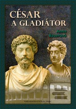 Kniha: César a gladiátor - 1. vydanie - Anna Bauerová