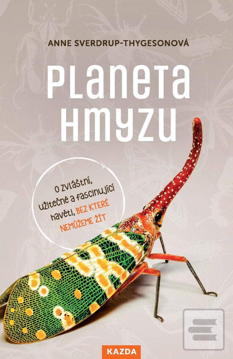 Kniha: Planeta hmyzu - O zvláštní, užitečné a fascinující havěti, bez které nemůžeme žít - O zvláštní užitečné a fascinující havěti, bez které nemůžeme žít - 1. vydanie - Anne Sverdrup-Thygeson