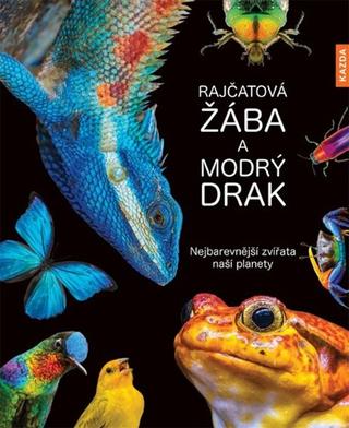 Kniha: Rajčatová žába a modrý drak - Nejbarevnější zvířata naší planety - Nejbarevnější zvířata naší planety - 1. vydanie - Andrea Köhrsenová