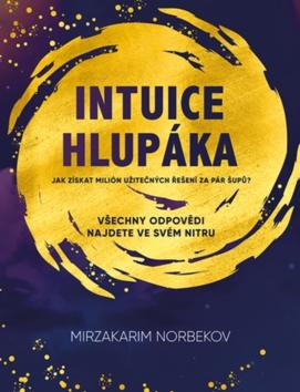 Kniha: Intuice hlupáka - Jak získat milión užitečných odpovědí ya pár šupů? - 1. vydanie - Mirzakarim Norbekov