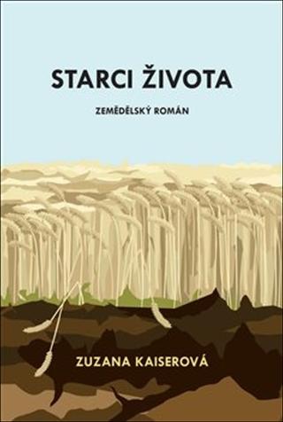 Kniha: Starci života - zemědělský román - Zuzana Kaiserová
