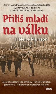 Kniha: Příliš mladí na válku - Šokující osobní vzpomínky Hanse Dunkera, jednoho z Hitlerových dětských vojáků - Helene Munson