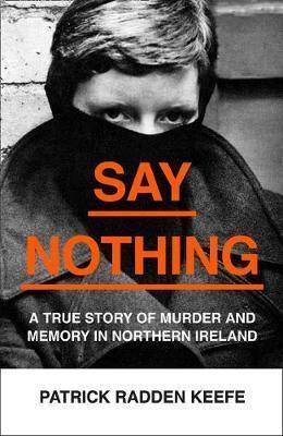Kniha: Say Nothing: A True Story of Murder and Memory in Northern Ireland - 1. vydanie - Patrick Radden Keefe